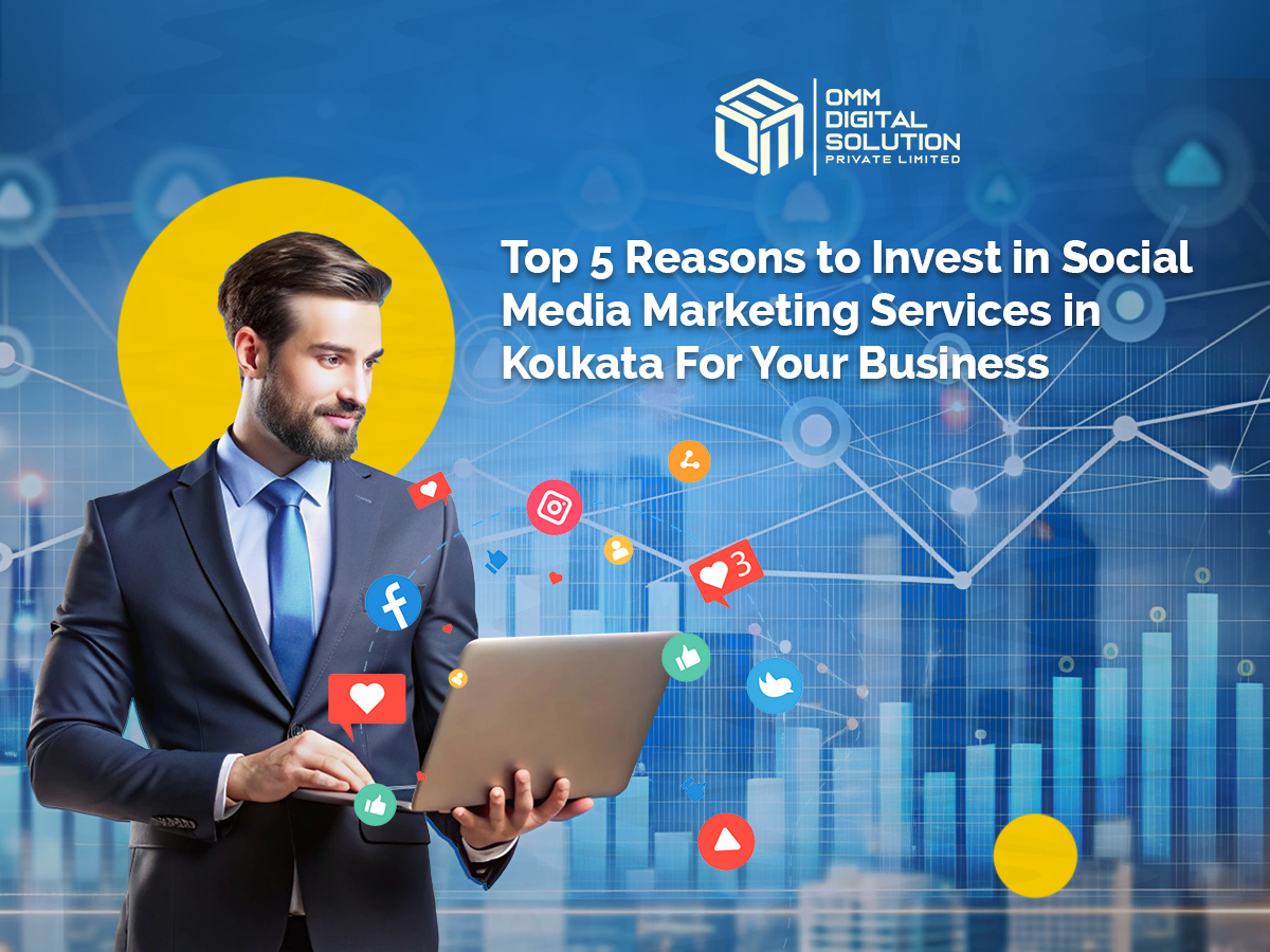 Top 5 Reasons to Invest in Social Media Marketing Services in Kolkata For Your Business