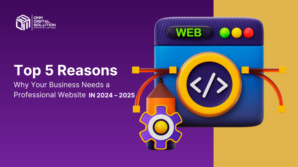 Top 5 Reasons Why Your Business Needs a Professional Website in 2024 – 2025